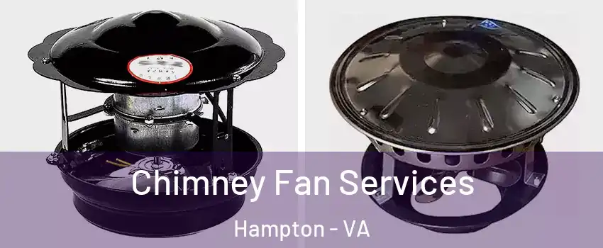 Chimney Fan Services Hampton - VA